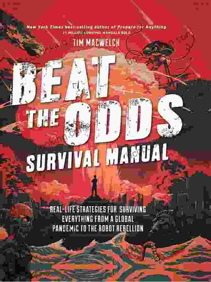 Beat The Odds Survival Manual Beat The Odds Survival Manual: Real Life Strategies For Surviving Everything From A Global Pandemic To The Robot Rebellion