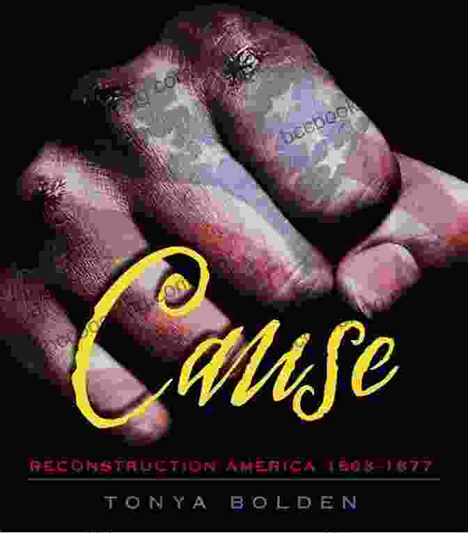 Book Cover Of Cause Reconstruction America 1863 1877 By Tonya Bolden Cause: Reconstruction America 1863 1877 Tonya Bolden