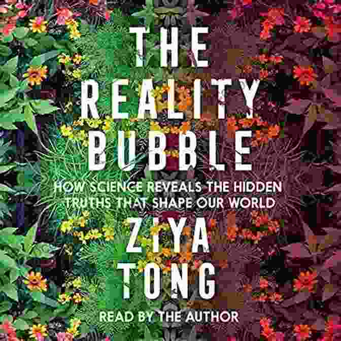 Book Cover Of 'How Science Reveals The Hidden Truths That Shape Our World' With Vibrant Colors And Intriguing Images Representing The Vastness Of The Universe And The Depths Of Human Knowledge. The Reality Bubble: How Science Reveals The Hidden Truths That Shape Our World