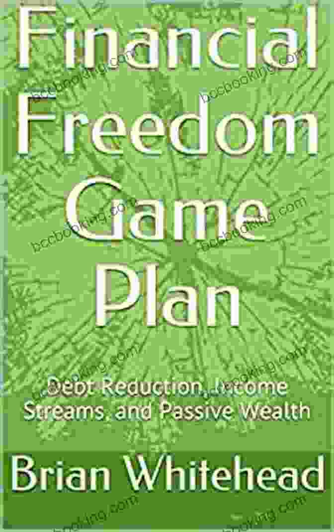Debt Reduction Income Streams And Passive Wealth Book Financial Freedom Game Plan: Debt Reduction Income Streams And Passive Wealth