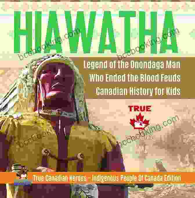 Hiawatha, The Legendary Onondaga Man Who Ended The Blood Feuds Hiawatha Legend Of The Onondaga Man Who Ended The Blood Feuds Canadian History For Kids True Canadian Heroes Indigenous People Of Canada Edition