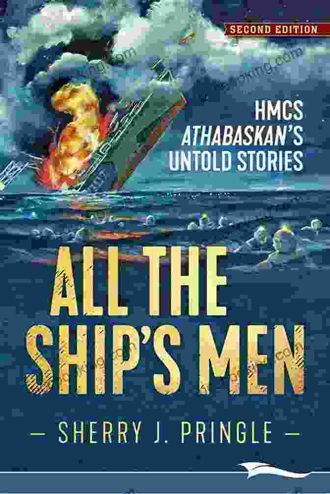 HMCS Athabaskan: Untold Stories Cover All The Ship S Men: HMCS Athabaskan S Untold Stories