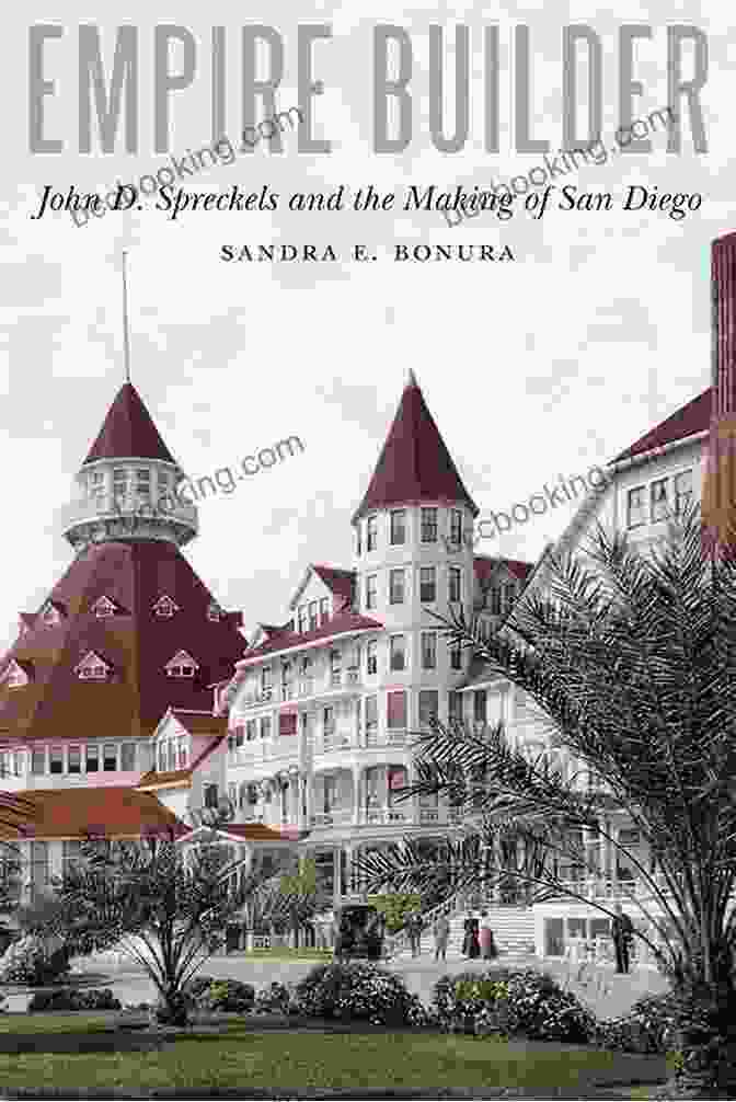 John Spreckels Empire Builder: John D Spreckels And The Making Of San Diego