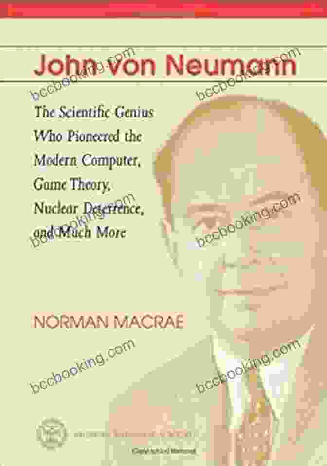 John Von Neumann, The Scientific Genius Who Pioneered The Modern Computer, Game Theory, And Nuclear Science John Von Neumann: The Scientific Genius Who Pioneered The Modern Computer Game Theory Nuclear Deterrence And Much More