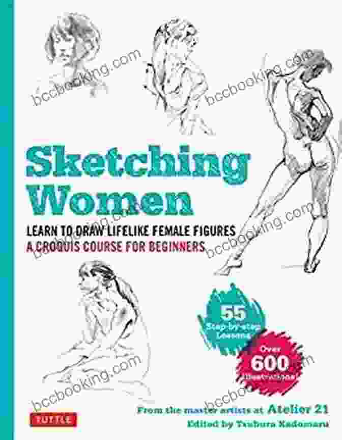 Learn To Draw Lifelike Female Figures Croquis Course For Beginners Over 600 Sketching Women: Learn To Draw Lifelike Female Figures A Croquis Course For Beginners Over 600 Illustrations