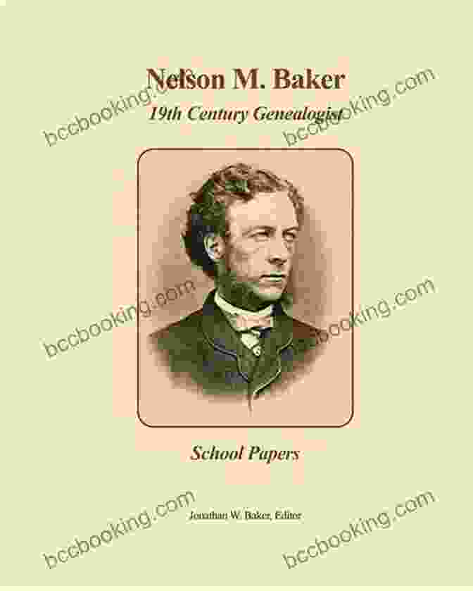 Nelson Baker, 19th Century Genealogist Nelson M Baker 19th Century Genealogist: A Family Album
