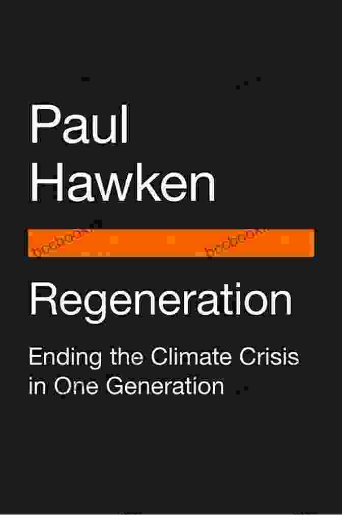 Regeneration: Ending The Climate Crisis In One Generation By Paul Hawken Regeneration: Ending The Climate Crisis In One Generation