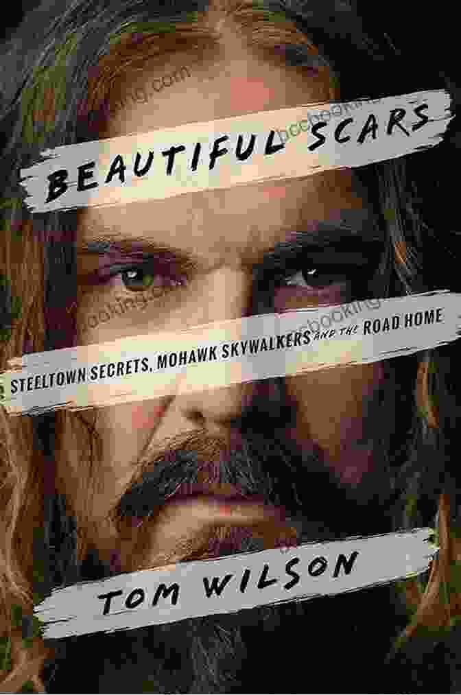 Steeltown Secrets Mohawk Skywalkers And The Road Home By Joey Coleman Beautiful Scars: Steeltown Secrets Mohawk Skywalkers And The Road Home