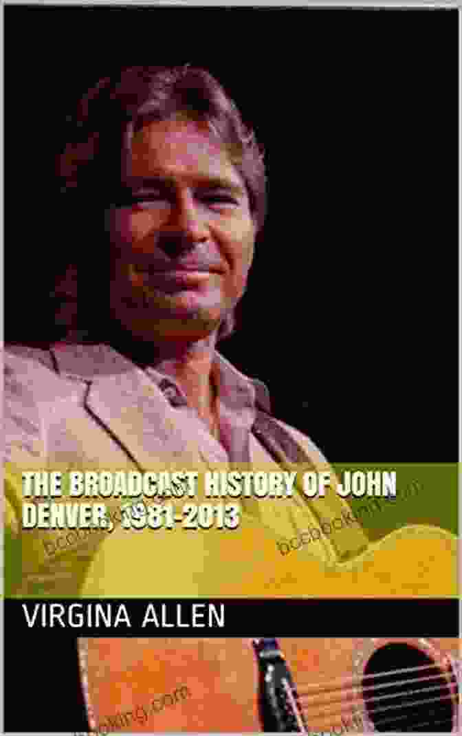The Broadcast History Of John Denver: 1981 2024 A Legacy Of Inspiration And Meaning The Broadcast History Of John Denver 1981 2024 (What One Man Can Do The Legacy Of John Denver 4)