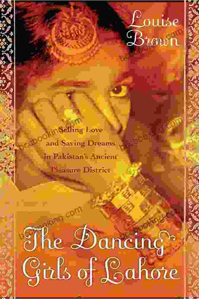 The Dancing Girls Of Lahore Book Cover Featuring A Woman Dancing In A Traditional Pakistani Dress The Dancing Girls Of Lahore: Selling Love And Saving Dreams In Pakistan S Pleasure District