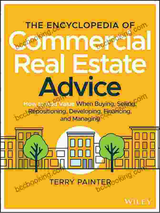 The Encyclopedia Of Commercial Real Estate Advice Book Cover The Encyclopedia Of Commercial Real Estate Advice: How To Add Value When Buying Selling Repositioning Developing Financing And Managing