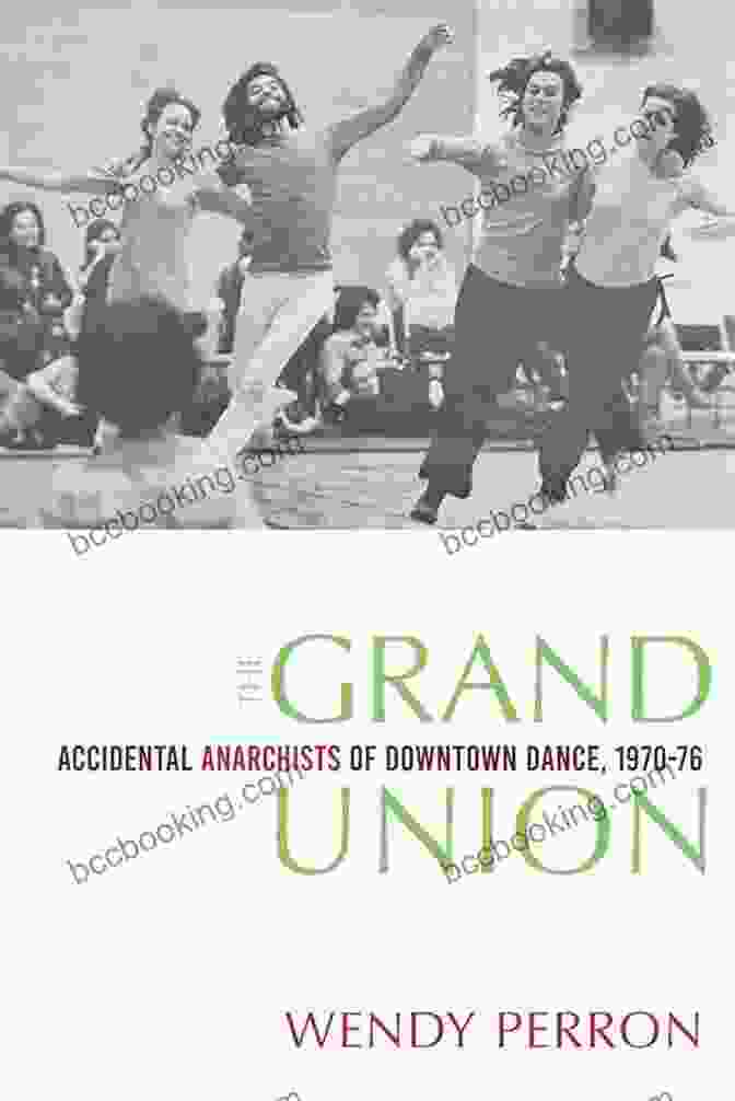The Grand Union: Accidental Anarchists Of Downtown Dance 1970 1976 Book Cover The Grand Union: Accidental Anarchists Of Downtown Dance 1970 1976