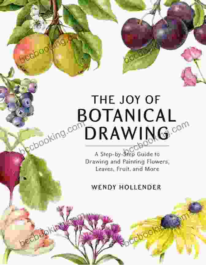The Joy Of Botanical Drawing Cover Image The Joy Of Botanical Drawing: A Step By Step Guide To Drawing And Painting Flowers Leaves Fruit And More