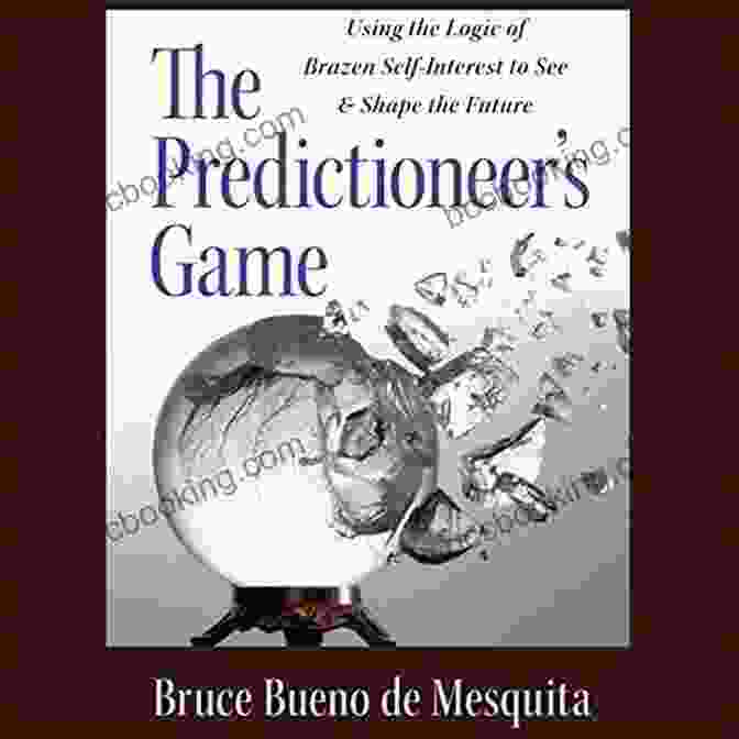 The Predictioneer Game Book Cover The Predictioneer S Game: Using The Logic Of Brazen Self Interest To See And Shape The Future