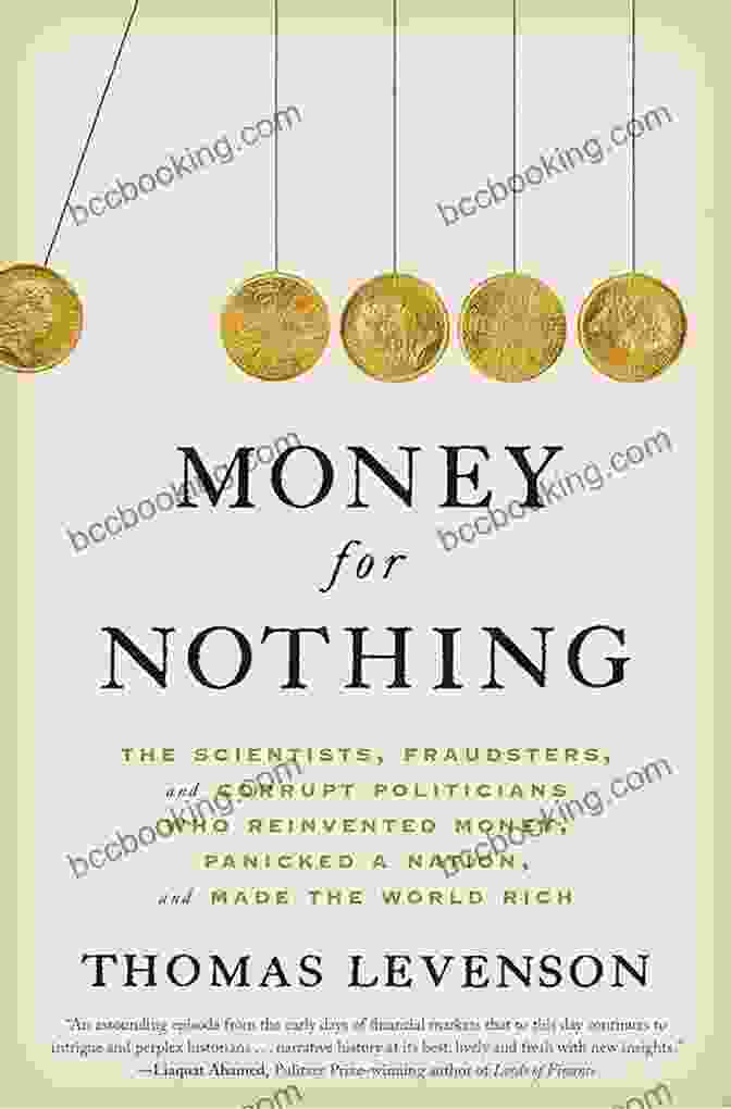 The Scientists, Fraudsters, And Corrupt Politicians Who Reinvented Money—and Panicked By James Rickards Money For Nothing: The Scientists Fraudsters And Corrupt Politicians Who Reinvented Money Panicked A Nation And Made The World Rich