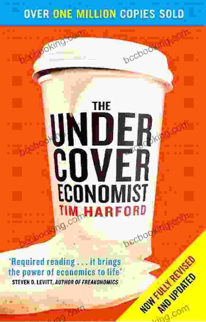 The Undercover Economist, Revised And Updated Edition By Tim Harford The Undercover Economist Revised And Updated Edition: Exposing Why The Rich Are Rich The Poor Are Poor And Why You Can Never Buy A Decent Used Car