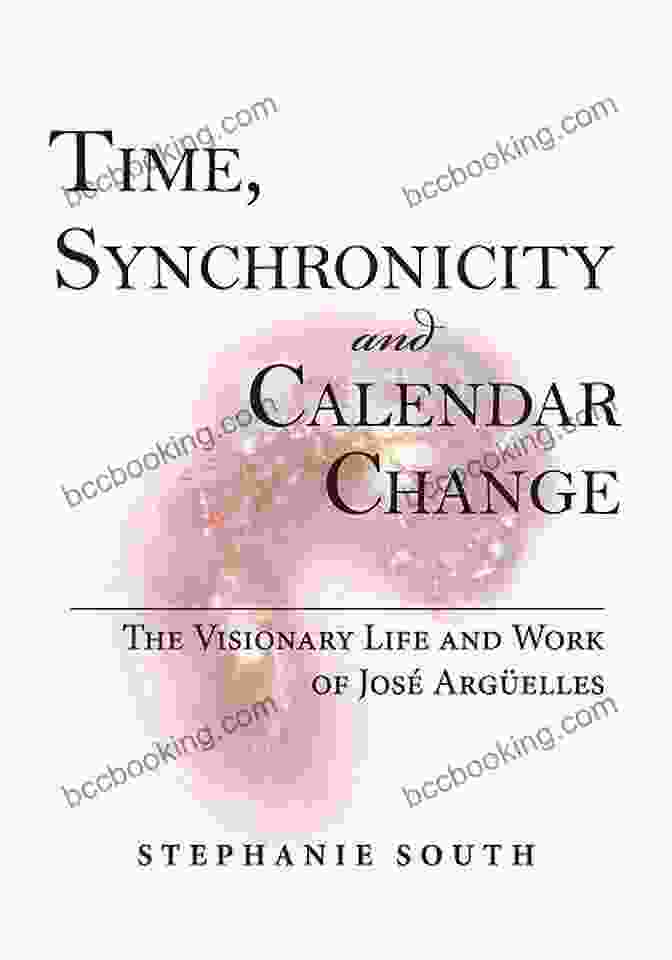 Time And Synchronicity Time Synchronicity And Calendar Change: The Visionary Life And Work Of Jose Arguelles