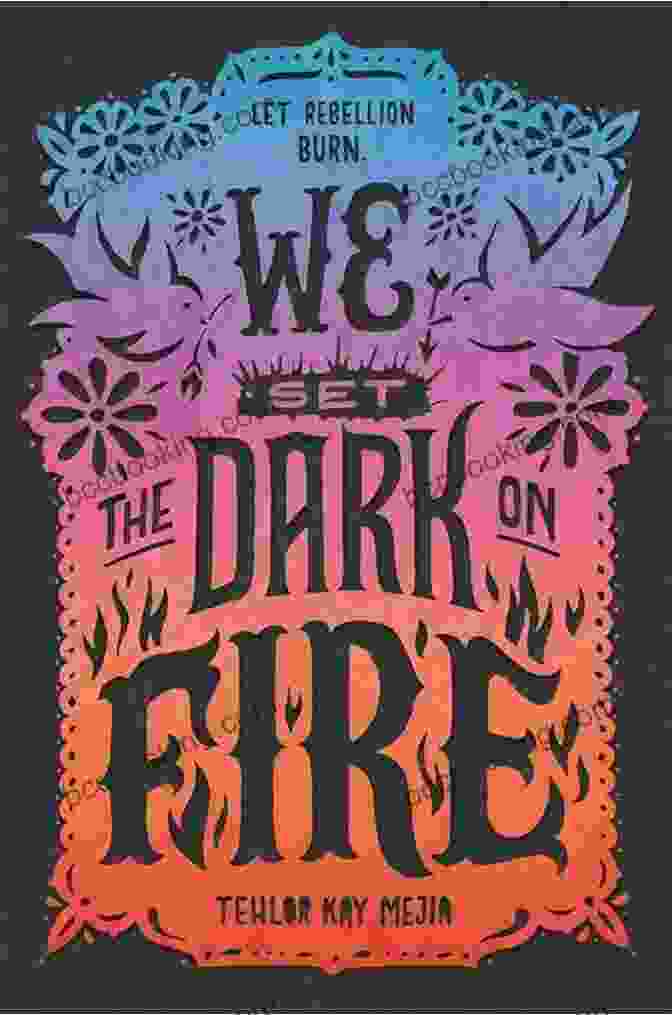 We Set The Dark On Fire, A Novel By Tehlor Kay Mejia, Featuring Two Young Women Sparking A Rebellion Against An Oppressive Regime. We Set The Dark On Fire