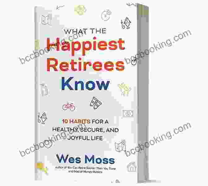 What The Happiest Retirees Know Book Cover What The Happiest Retirees Know: 10 Habits For A Healthy Secure And Joyful Life