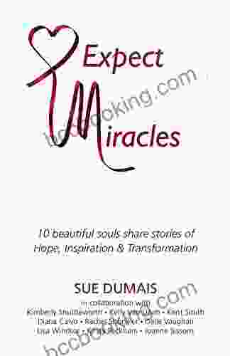 Expect Miracles: 10 Beautiful Souls Share Stories Of Hope Inspiration Transformation