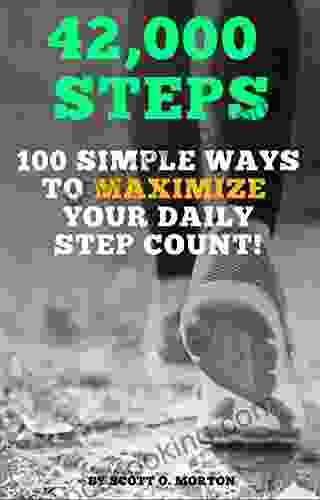 42 000 Steps: 100 Simple Ways To Maximize Your Daily Step Count (Supercharge Your Walking Life 1)