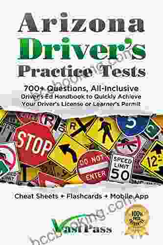 Arizona Driver S Practice Tests: 700+ Questions All Inclusive Driver S Ed Handbook To Quickly Achieve Your Driver S License Or Learner S Permit (Cheat Sheets + Digital Flashcards + Mobile App)