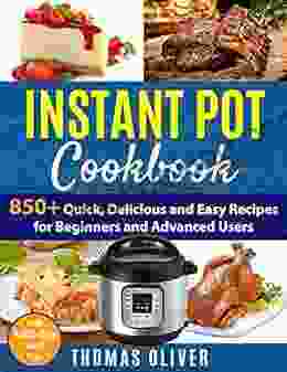 Instant Pot Cookbook: 850+ Quick Delicious And Easy Recipes For Beginners And Advanced Users With 1000 Day Meal Plan: Family Favorite Meals You Can Make For Under $10 (With Pictures)