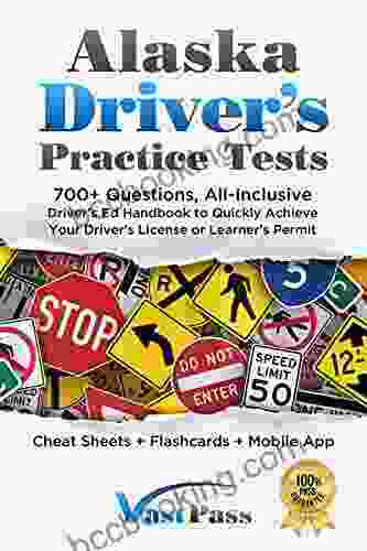 Alaska Driver S Practice Tests: 700+ Questions All Inclusive Driver S Ed Handbook To Quickly Achieve Your Driver S License Or Learner S Permit (Cheat Sheets + Digital Flashcards + Mobile App)