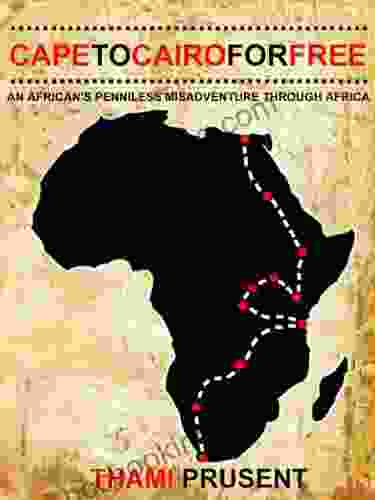 Cape To Cairo For Free: An African S Penniless Misadventure Through Africa