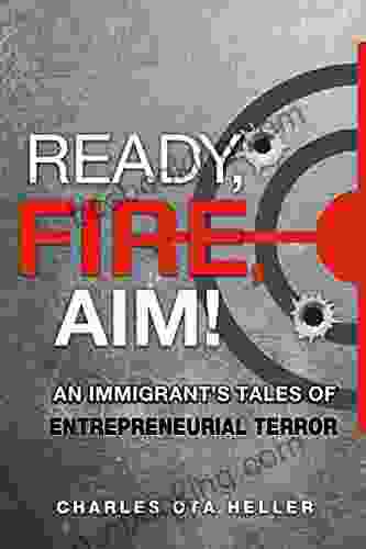 Ready Fire Aim: An Immigrant S Tales Of Entrepreneurial Terror