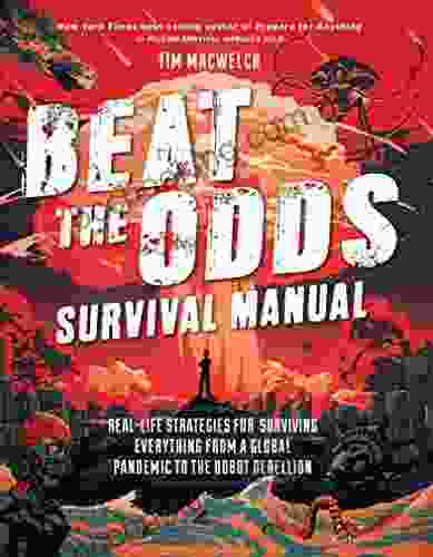 Beat The Odds Survival Manual: Real Life Strategies For Surviving Everything From A Global Pandemic To The Robot Rebellion