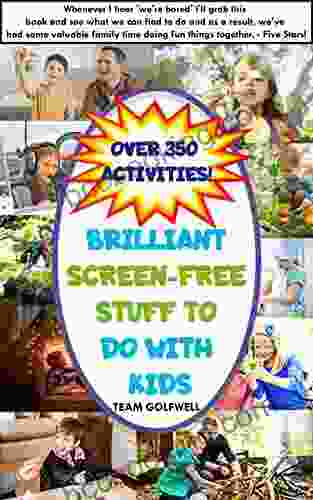 Brilliant Screen Free Stuff To Do With Kids: A Handy Reference For Parents Grandparents