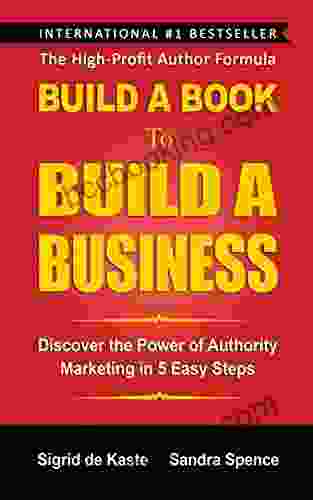 Build A To Build A Business: Discover The Power Of Authority Marketing In 5 Easy Steps