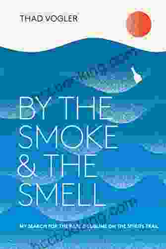 By The Smoke And The Smell: My Search For The Rare And Sublime On The Spirits Trail