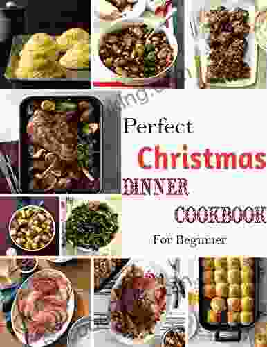 Perfect Christmas Dinner Cookbook For Beginner : Recipes To Die For Christmas Dinner Cookbook
