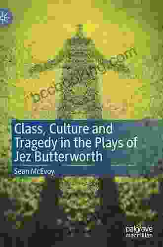 Class Culture And Tragedy In The Plays Of Jez Butterworth