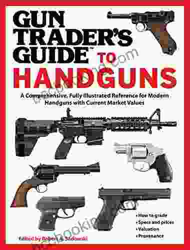 Gun Trader S Guide To Handguns: A Comprehensive Fully Illustrated Reference For Modern Handguns With Current Market Values