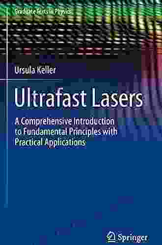 Ultrafast Lasers: A Comprehensive Introduction To Fundamental Principles With Practical Applications (Graduate Texts In Physics)
