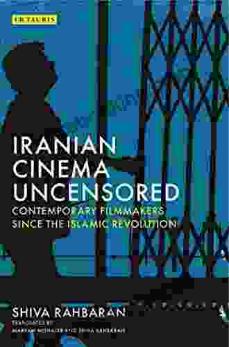 Iranian Cinema Uncensored: Contemporary Film Makers Since The Islamic Revolution (International Library Of The Moving Image)