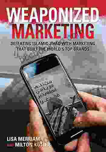 Weaponized Marketing: Defeating Islamic Jihad With Marketing That Built The World S Top Brands (Security And Professional Intelligence Education Series)