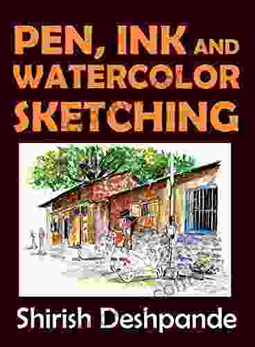 Pen Ink And Watercolor Sketching: Learn To Draw And Paint Stunning Illustrations In 10 Step By Step Exercises