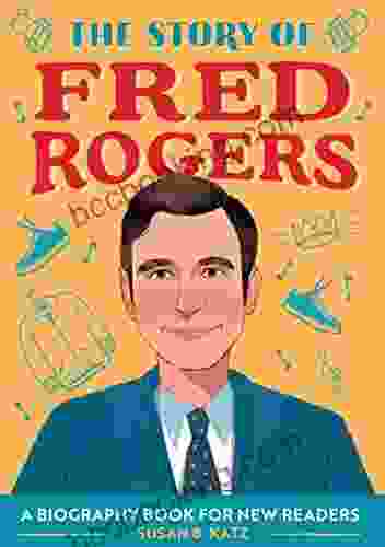 The Story Of Fred Rogers: A Biography For New Readers (The Story Of: A Biography For New Readers)