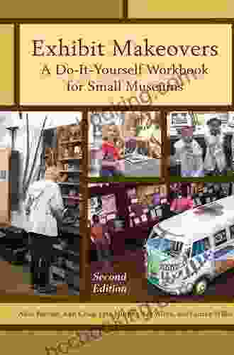 Exhibit Makeovers: A Do It Yourself Workbook For Small Museums (American Association For State And Local History)
