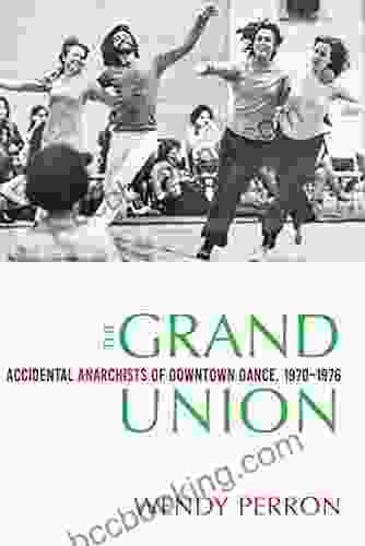 The Grand Union: Accidental Anarchists Of Downtown Dance 1970 1976