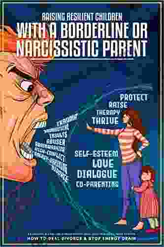 Raising Resilient Children With A Borderline Or Narcissistic Parent: Co Parenting In A Toxic Relationship Without Going Crazy To Protect Thrive Your Kids How To Deal Divorce Stop Energy Drain