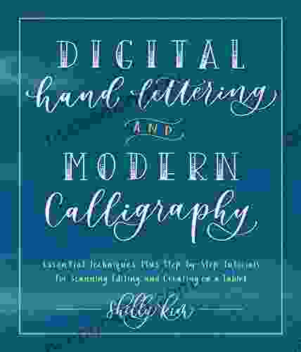 Digital Hand Lettering And Modern Calligraphy: Essential Techniques Plus Step By Step Tutorials For Scanning Editing And Creating On A Tablet