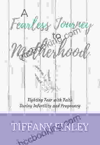 A Fearless Journey To Motherhood: Fighting Fear With Faith During Infertility Pregnancy