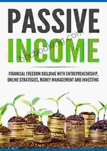 Passive Income: Financial Freedom Building With Entrepreneurship Online Strategies Money Management And Investing
