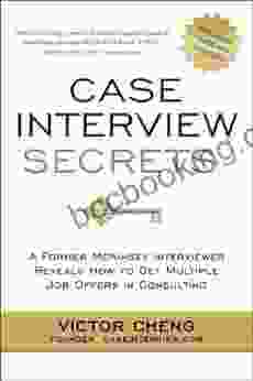 Case Interview Secrets: A Former McKinsey Interviewer Reveals How To Get Multiple Job Offers In Consulting