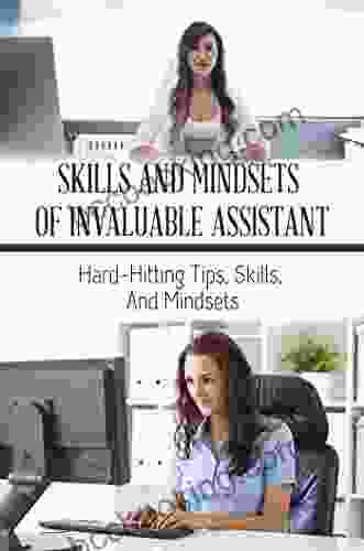 Skills And Mindsets Of Invaluable Assistant: Hard Hitting Tips Skills And Mindsets